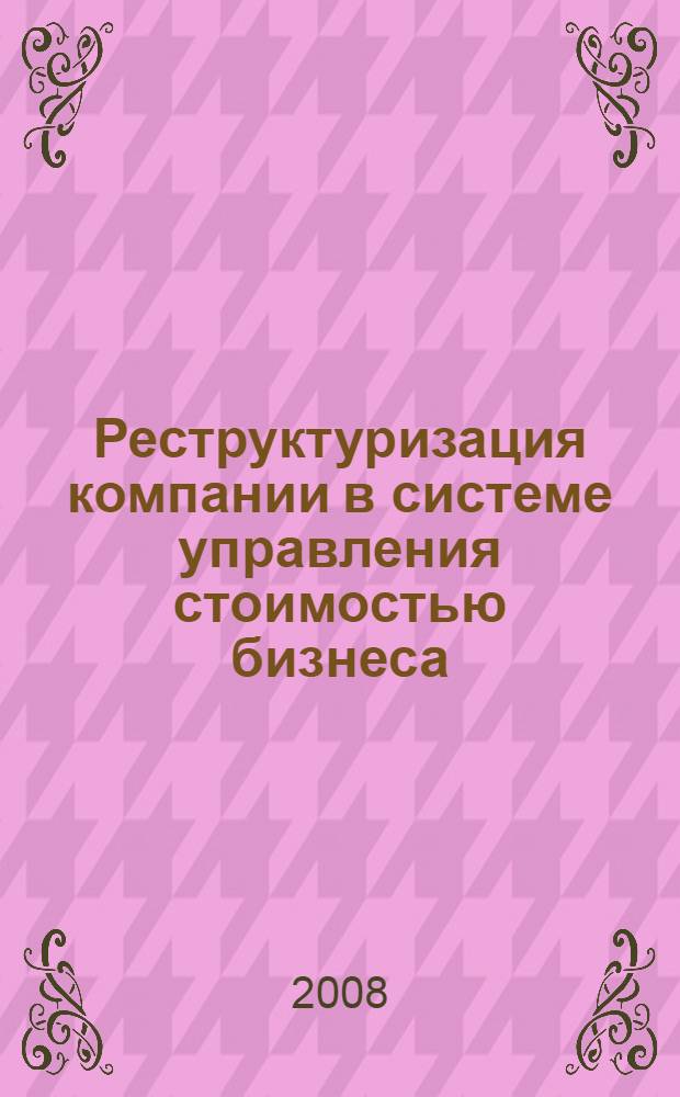 Реструктуризация компании в системе управления стоимостью бизнеса : автореф. дис. на соиск. учен. степ. канд. экон. наук : специальность 08.00.05 <Экономика и упр. нар. хоз-вом>
