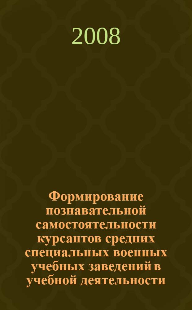 Формирование познавательной самостоятельности курсантов средних специальных военных учебных заведений в учебной деятельности : автореф. дис. на соиск. учен. степ. канд. пед. наук : специальность 13.00.01 <Общ. педагогика, история педагогики и образования>