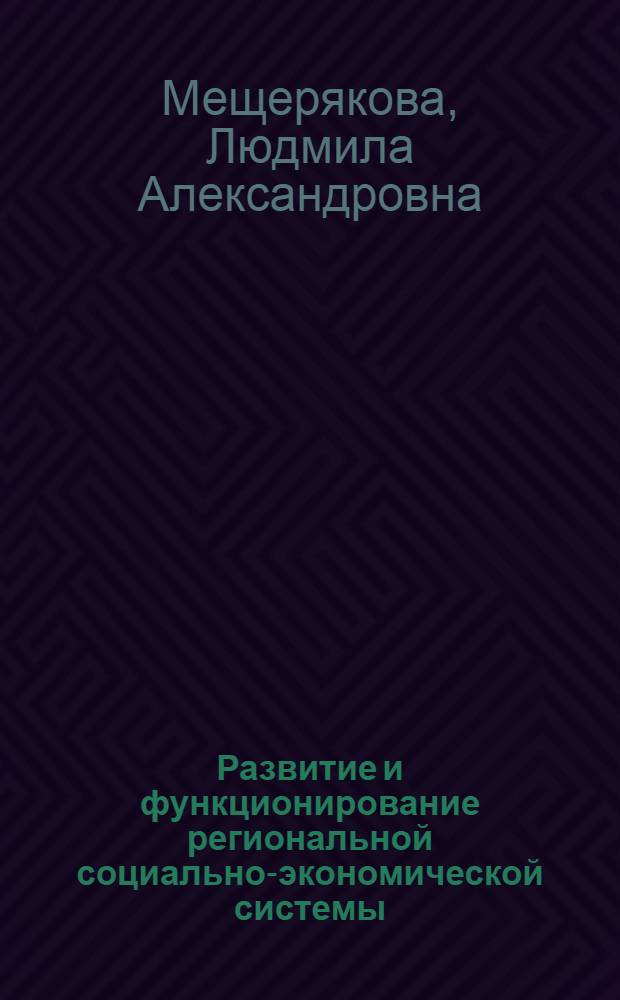 Развитие и функционирование региональной социально-экономической системы : монография