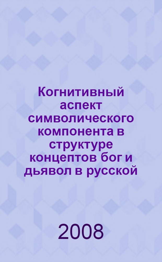 Когнитивный аспект символического компонента в структуре концептов бог и дьявол в русской, французской и английской лингвокультурах : автореф. дис. на соиск. учен. степ. канд. филол. наук : специальность 10.02.19 <Теория яз.>