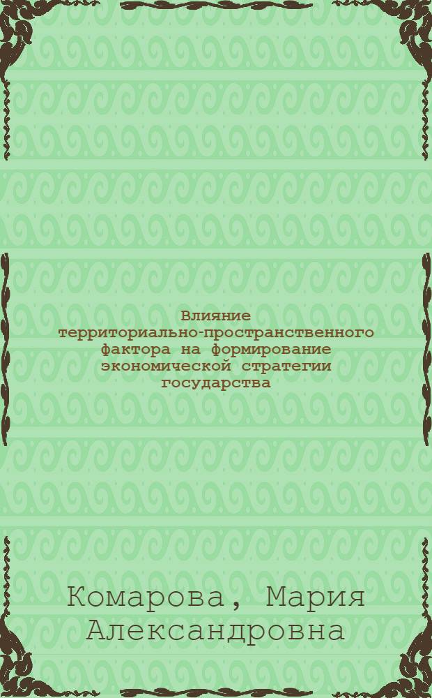 Влияние территориально-пространственного фактора на формирование экономической стратегии государства : автореф. дис. на соиск. учен. степ. канд. экон. наук : специальность 08.00.01 <Экон. теория> : специальность 08.00.05 <Экономика и управление народным хозяйством>