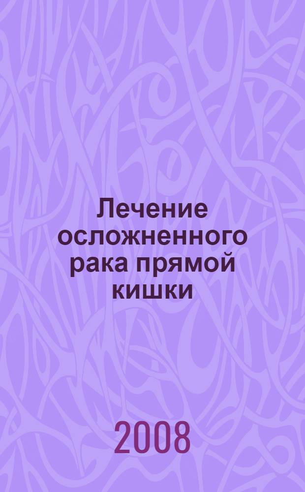 Лечение осложненного рака прямой кишки = Treatment of complicated rectal cancer