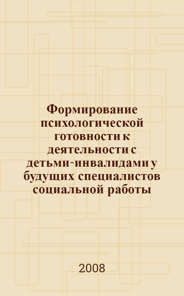 Формирование психологической готовности к деятельности с детьми-инвалидами у будущих специалистов социальной работы : автореф. дис. на соиск. учен. степ. канд. пед. наук : специальность 13.00.08 <Теория и методика проф. образования>