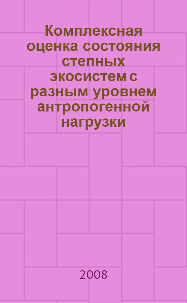 Комплексная оценка состояния степных экосистем с разным уровнем антропогенной нагрузки : автореф. дис. на соиск. учен. степ. канд. биол. наук : специальность 03.00.27 <Почвоведение> : специальность 03.00.16 <Экология>