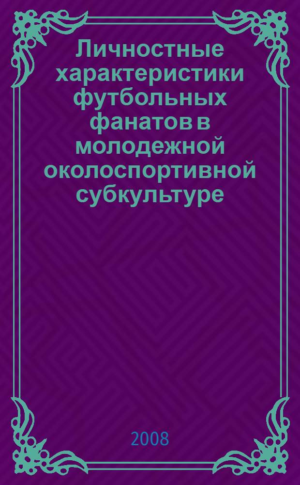 Личностные характеристики футбольных фанатов в молодежной околоспортивной субкультуре : автореф. дис. на соиск. учен. степ. канд. психол. наук : специальность 19.00.01 <Общ. психология, психология личности, история психологии>