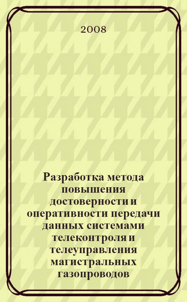 Разработка метода повышения достоверности и оперативности передачи данных системами телеконтроля и телеуправления магистральных газопроводов : автореф. дис. на соиск. учен. степ. канд. техн. наук : специальность 05.12.13 <Системы, сети и устройства телекоммуникаций>