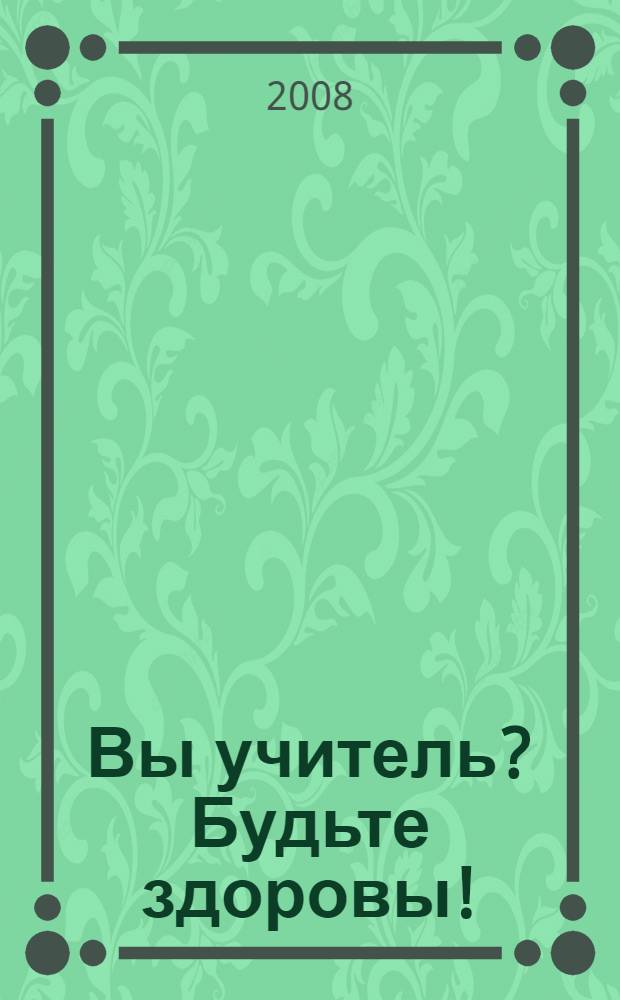 Вы учитель? Будьте здоровы!