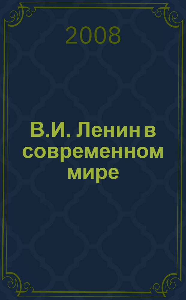 В.И. Ленин в современном мире : материалы Второй ежегодной Международной научно-практической конференции, Разлив, 22 апреля 2008 г