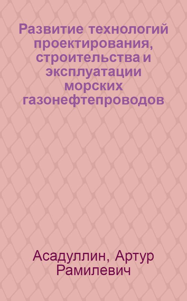 Развитие технологий проектирования, строительства и эксплуатации морских газонефтепроводов : автореф. дис. на соиск. учен. степ. канд. техн. наук : специальность 07.00.10 <История науки и техники>