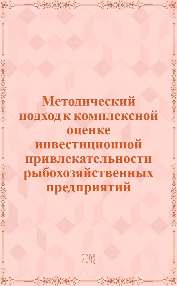 Методический подход к комплексной оценке инвестиционной привлекательности рыбохозяйственных предприятий : (на примере Приморского края) : автореф. дис. на соиск. учен. степ. канд. экон. наук : специальность 08.00.05 <Экономика и упр. нар. хоз-вом>