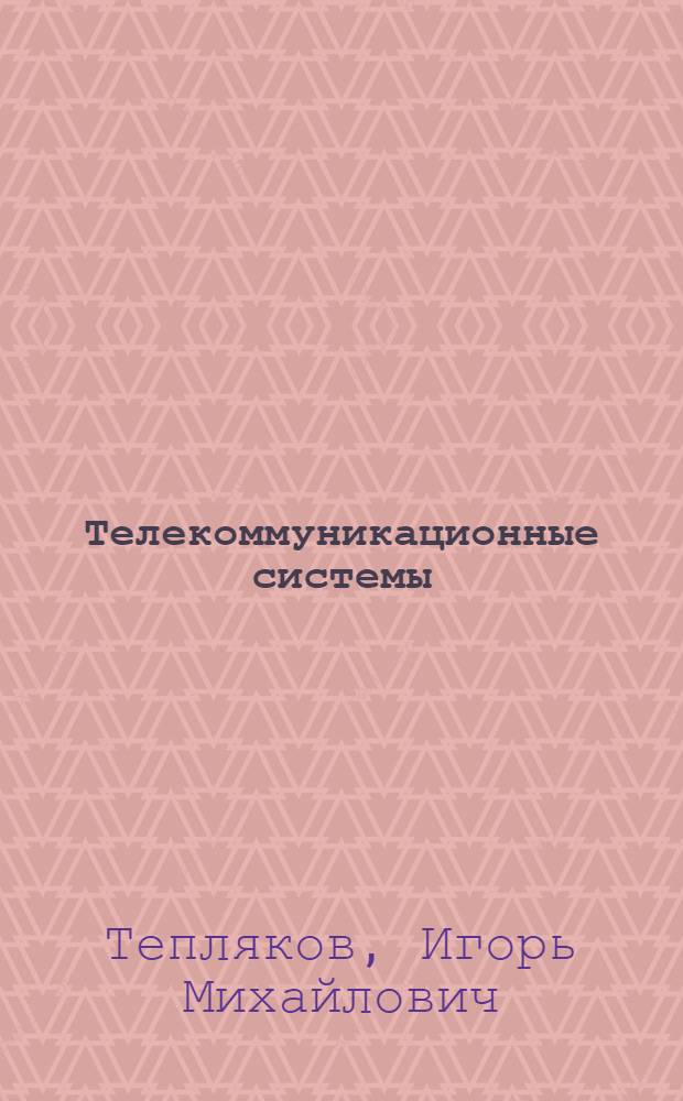 Телекоммуникационные системы : сборник задач : учебное пособие : для студентов высших учебных заведений, обучающихся по направлению подготовки дипломированных специалистов "210400 - Телекоммуникация"