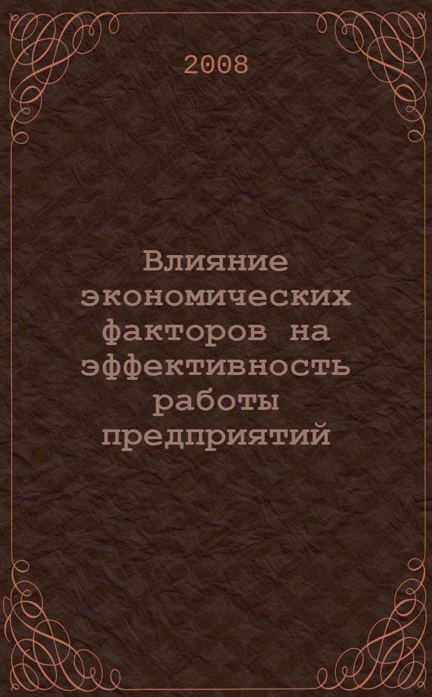 Влияние экономических факторов на эффективность работы предприятий : материалы Научно-практической конференции