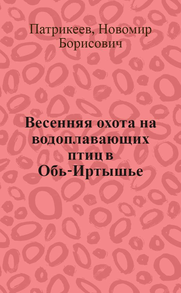 Весенняя охота на водоплавающих птиц в Обь-Иртышье : записки охотника Северо-Западной Сибири