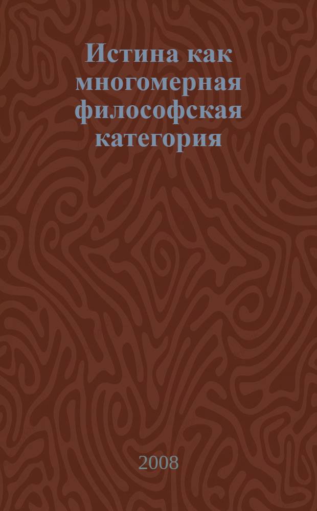 Истина как многомерная философская категория : монография