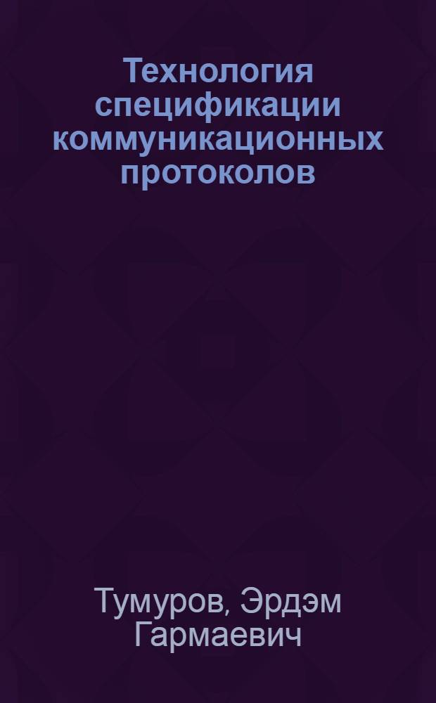 Технология спецификации коммуникационных протоколов = The technology of specification of communication protocols
