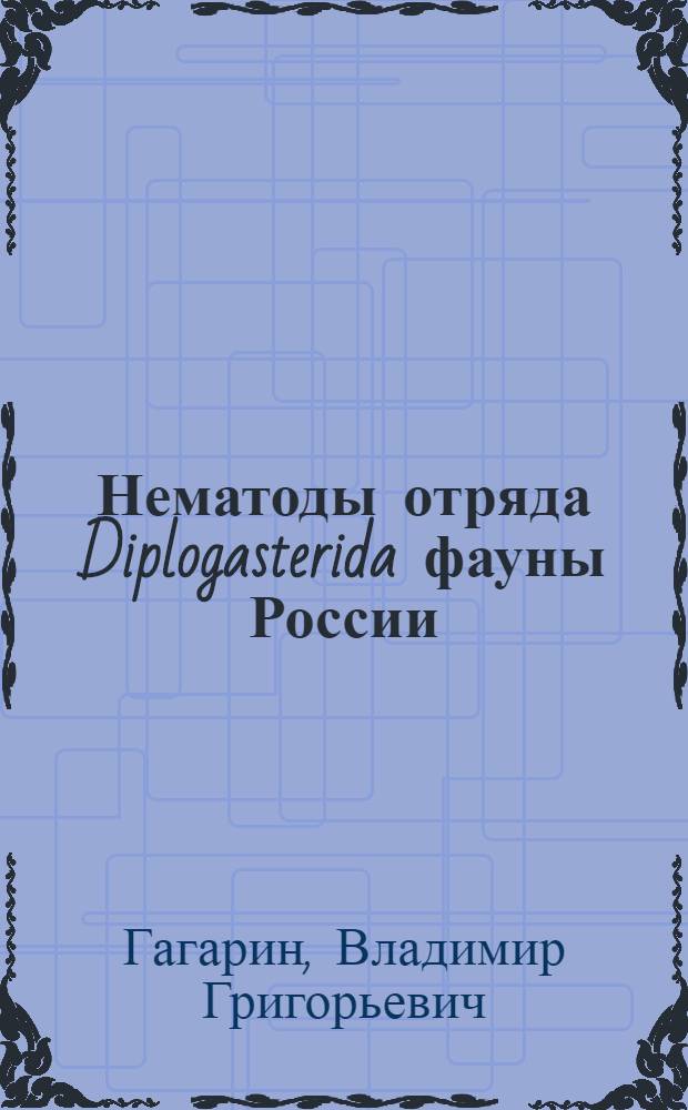 Нематоды отряда Diplogasterida фауны России = Nematodes of the order Diplogasterida in the Russian fauna