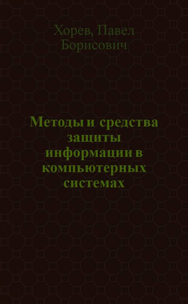 Методы и средства защиты информации в компьютерных системах : учебное пособие для студентов высших учебных заведений, обучающихся по направлению 230100 (654600) "Информатика и вычислительная техника"