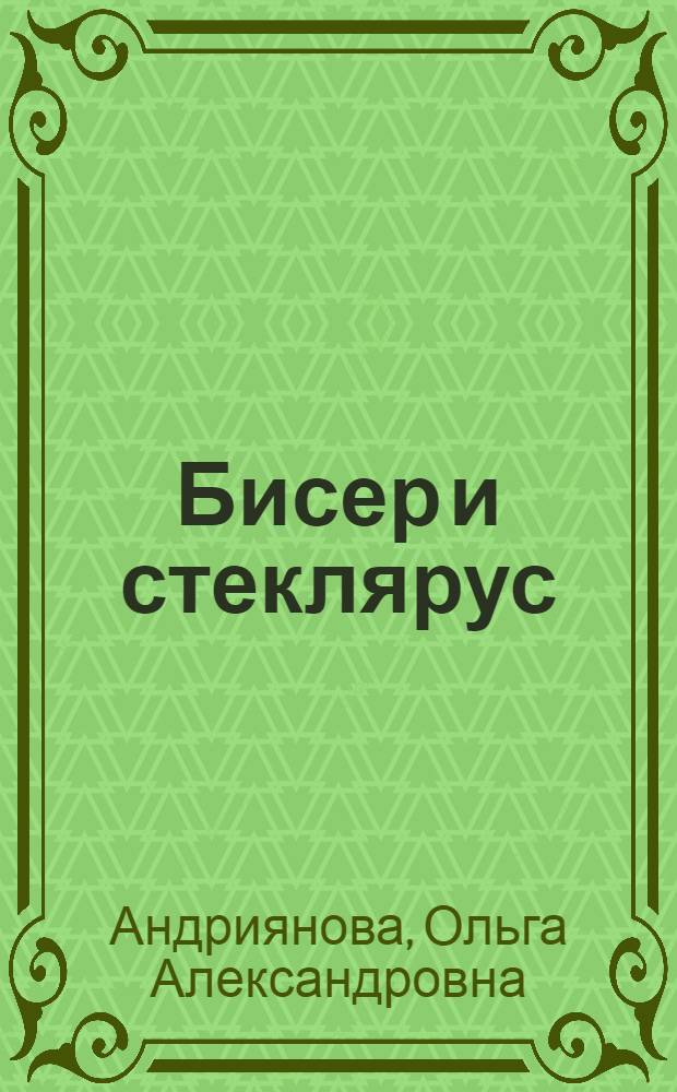Бисер и стеклярус : фантазии и идеи