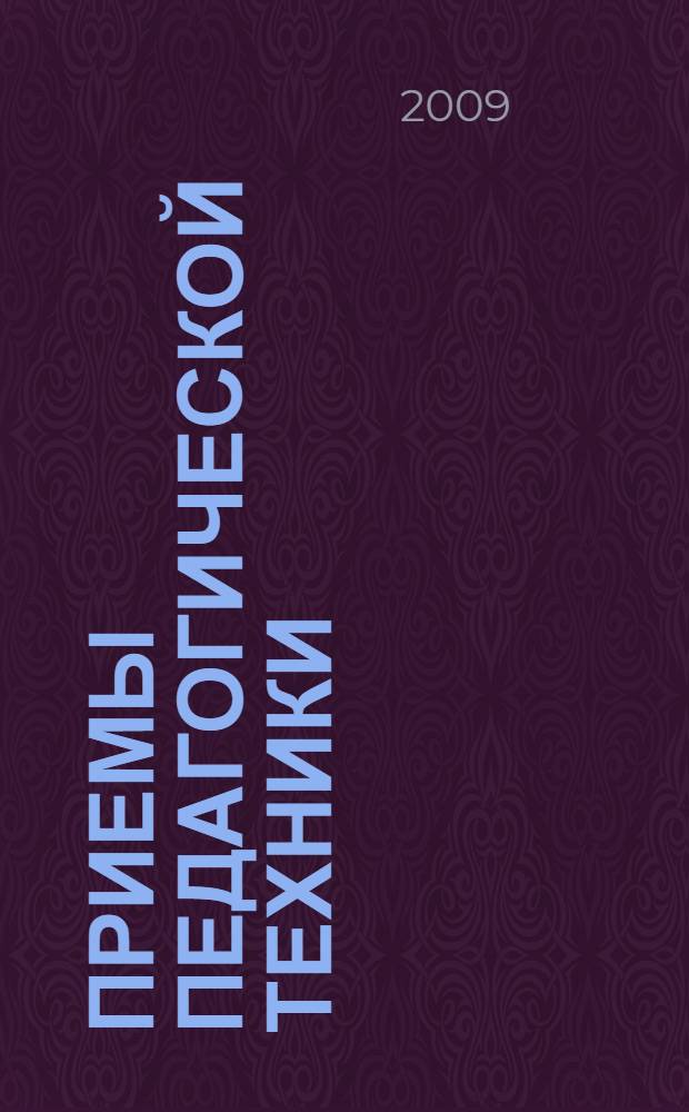 Приемы педагогической техники : свобода выбора, открытость, деятельность, обратная связь, идеальность : пособие для учителя