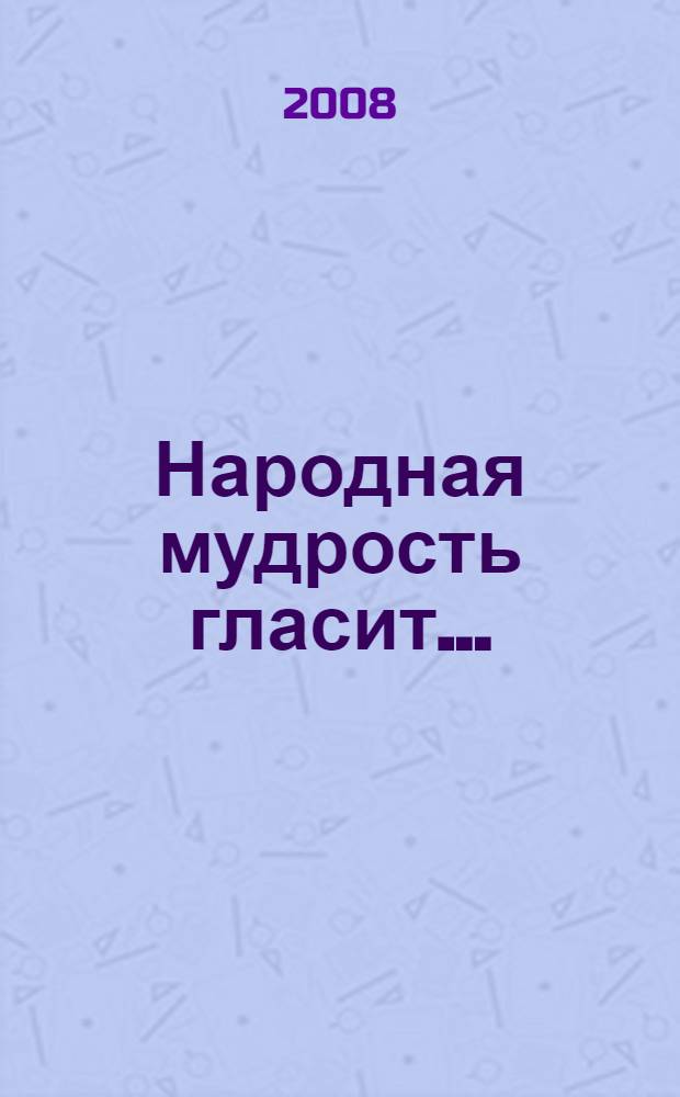 Народная мудрость гласит... : (суждения о нравственном воспитании человека в русской традиционной культуре на основе аутентичных пословиц и поговорок) : монография