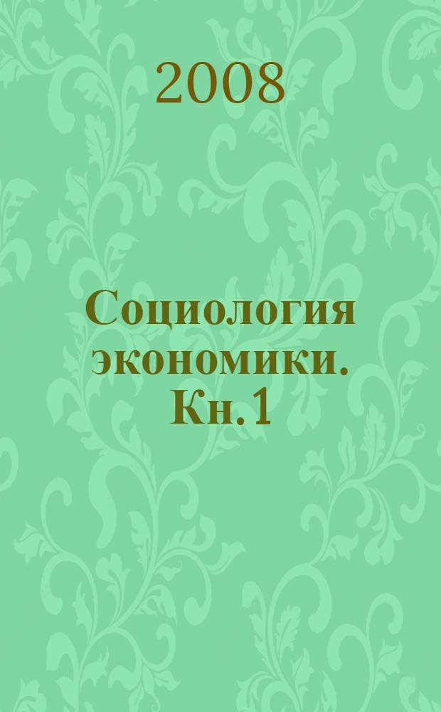 Социология экономики. Кн. 1 : Теория социологии экономики. История социально-экономических идей. Экономические отношения