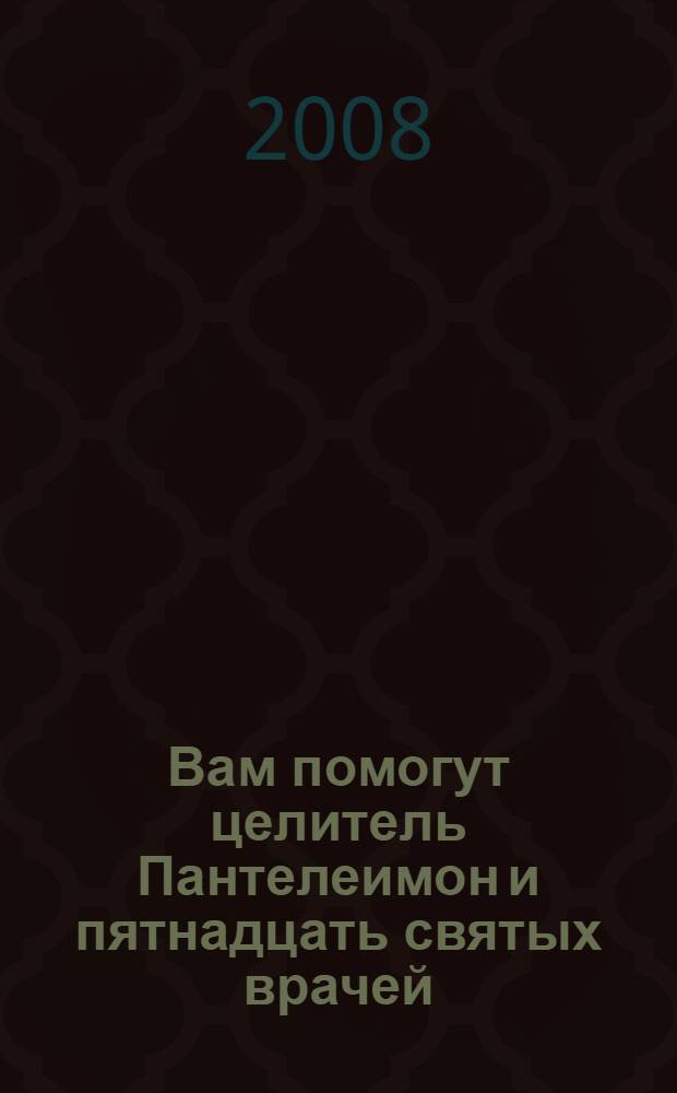 Вам помогут целитель Пантелеимон и пятнадцать святых врачей