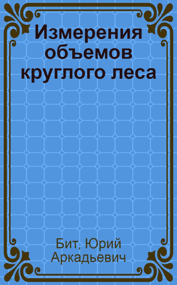 Измерения объемов круглого леса : справочник