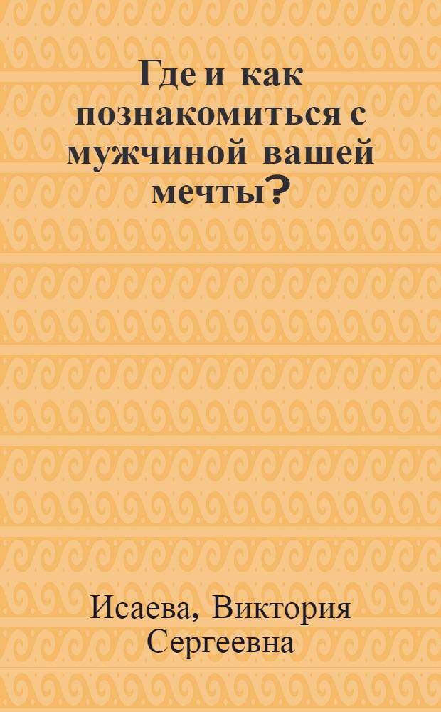 Где и как познакомиться с мужчиной вашей мечты? : 49 простых правил