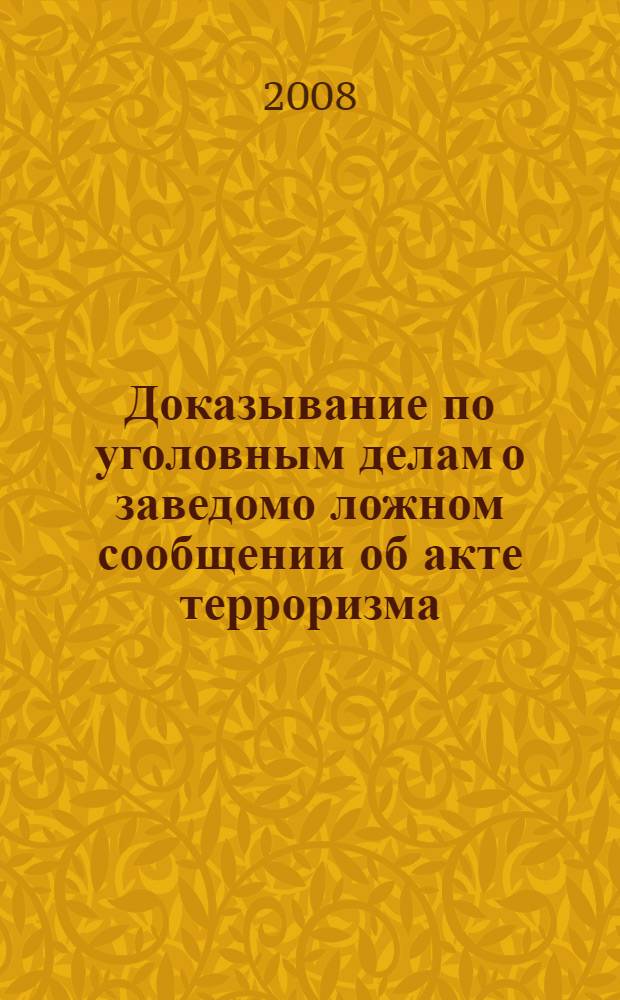 Доказывание по уголовным делам о заведомо ложном сообщении об акте терроризма : учебное пособие
