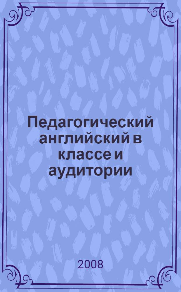Педагогический английский в классе и аудитории : учебное пособие