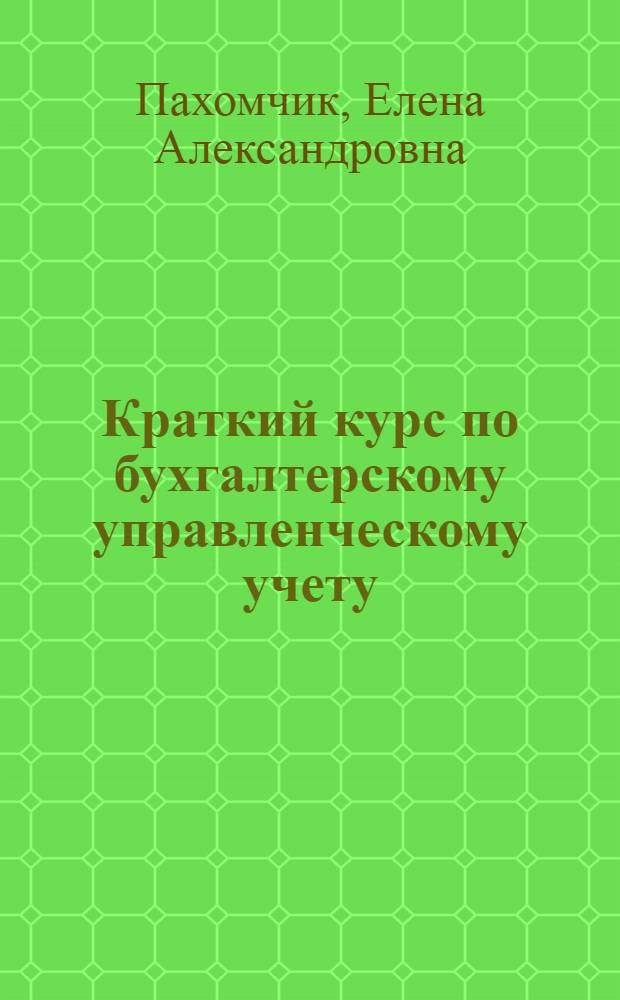 Краткий курс по бухгалтерскому управленческому учету : учебное пособие : для студентов высших учебных заведений