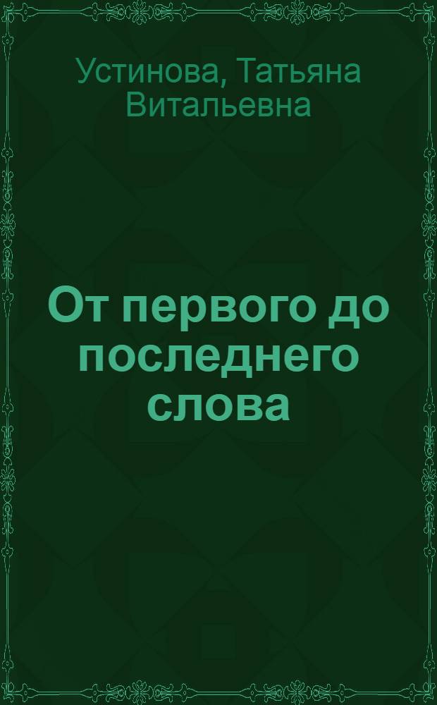 От первого до последнего слова : роман