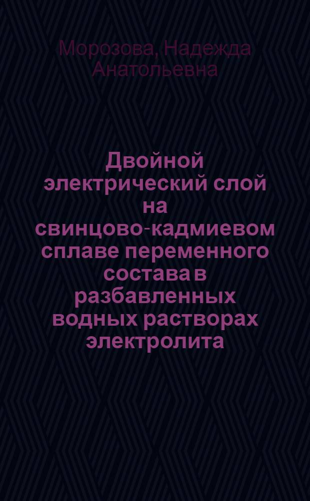 Двойной электрический слой на свинцово-кадмиевом сплаве переменного состава в разбавленных водных растворах электролита : автореферат диссертации на соискание ученой степени к.х.н. : специальность 02700.05