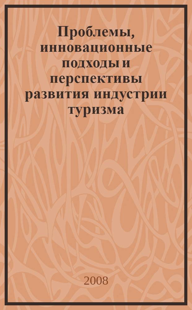 Проблемы, инновационные подходы и перспективы развития индустрии туризма = Problems, innovation approaches and perspectives of tourism indusdtry development : материалы 8-й Международной научно-практической конференции, г. Сочи, 26-28 июня 2007 г
