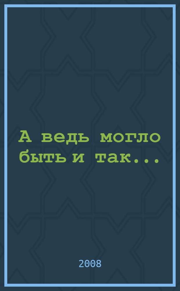 А ведь могло быть и так... : рассказы и сказки