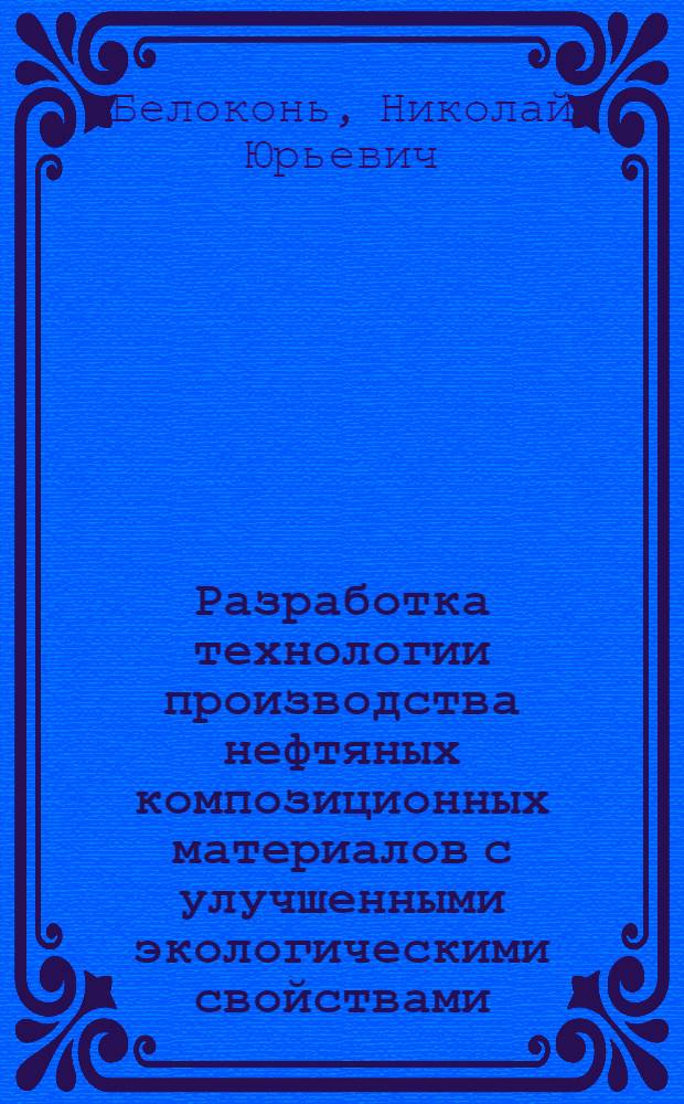 Разработка технологии производства нефтяных композиционных материалов с улучшенными экологическими свойствами : автореферат диссертации на соискание ученой степени к.т.н. : специальность 05.17.07