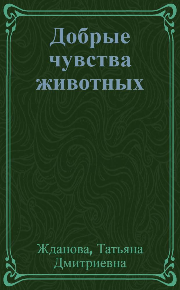 Добрые чувства животных : рассказы : для детей дошкольного и младшего школьного возраста
