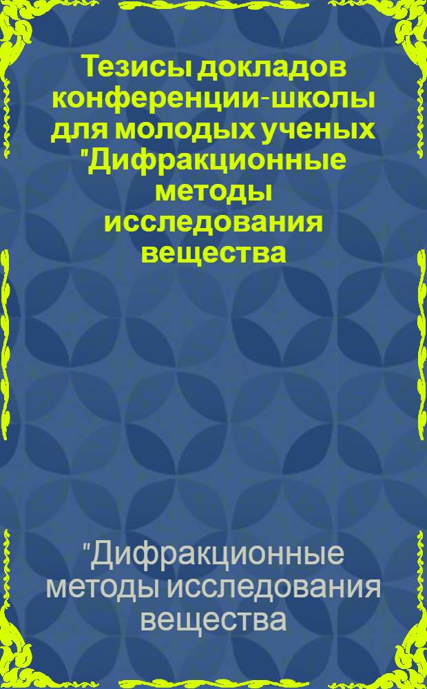 Тезисы докладов конференции-школы для молодых ученых "Дифракционные методы исследования вещества: от молекул к кристаллам и наноматериалам", Черноголовка, 30 июня - 3 июля 2008 г.