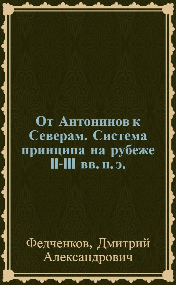 От Антонинов к Северам. Система принципа на рубеже II-III вв. н. э. : автореф. дис. на соиск. учен. степ. канд. ист. наук : специальность 07.00.03 <всеобщая история>
