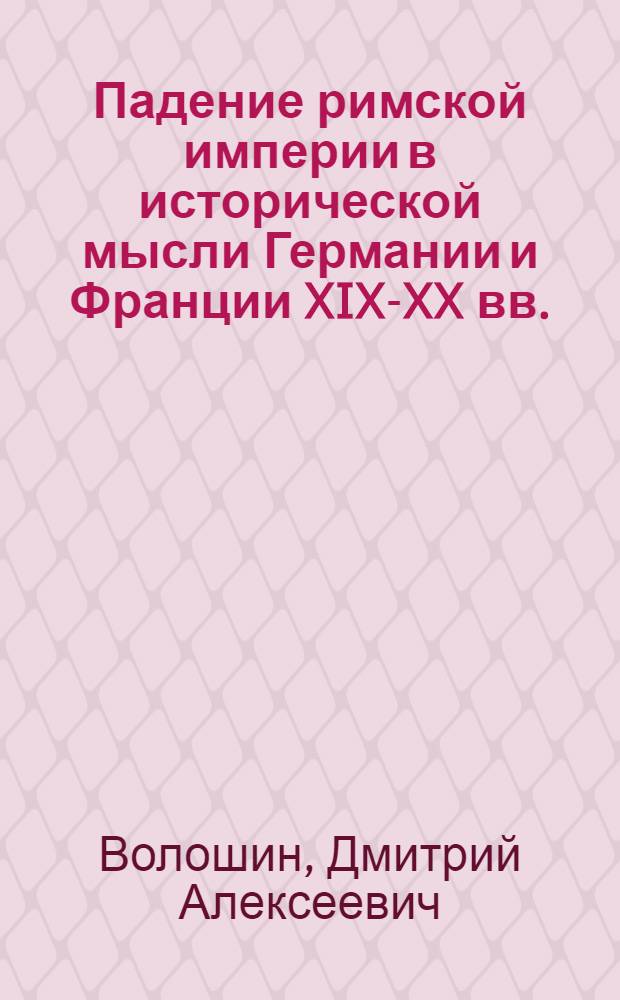 Падение римской империи в исторической мысли Германии и Франции XIX-XX вв. : автореф. дис. на соиск. учен. степ. канд. ист. наук : специальность 07.00.03 <всеобщая история> : специальность 07.00.09 <историография>