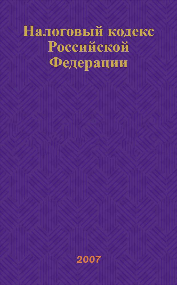 Налоговый кодекс Российской Федерации : части первая и вторая : текст с изменениями и дополнениями на 15 октября 2007