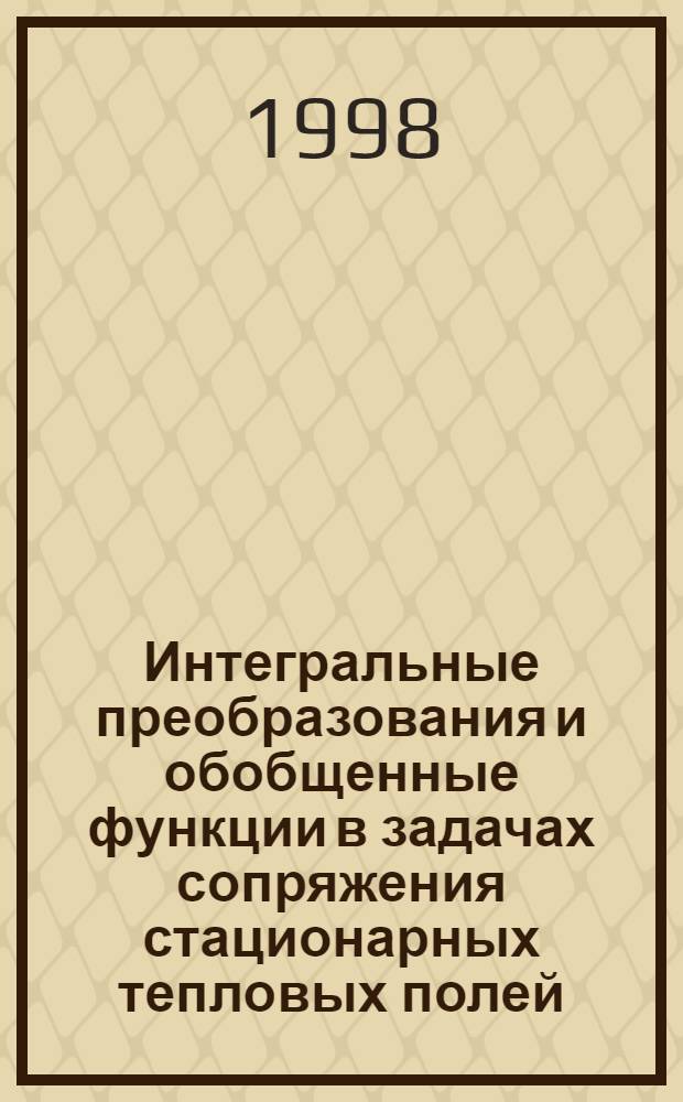 Интегральные преобразования и обобщенные функции в задачах сопряжения стационарных тепловых полей : автореферат диссертации на соискание ученой степени к.ф.-м.н. : специальность 04.00.22