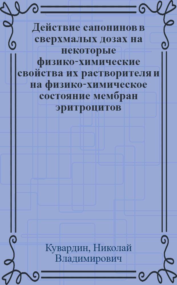 Действие сапонинов в сверхмалых дозах на некоторые физико-химические свойства их растворителя и на физико-химическое состояние мембран эритроцитов : автореф. дис. на соиск. учен. степ. канд. хим. наук : специальность 02.00.04 <Физ. химия>