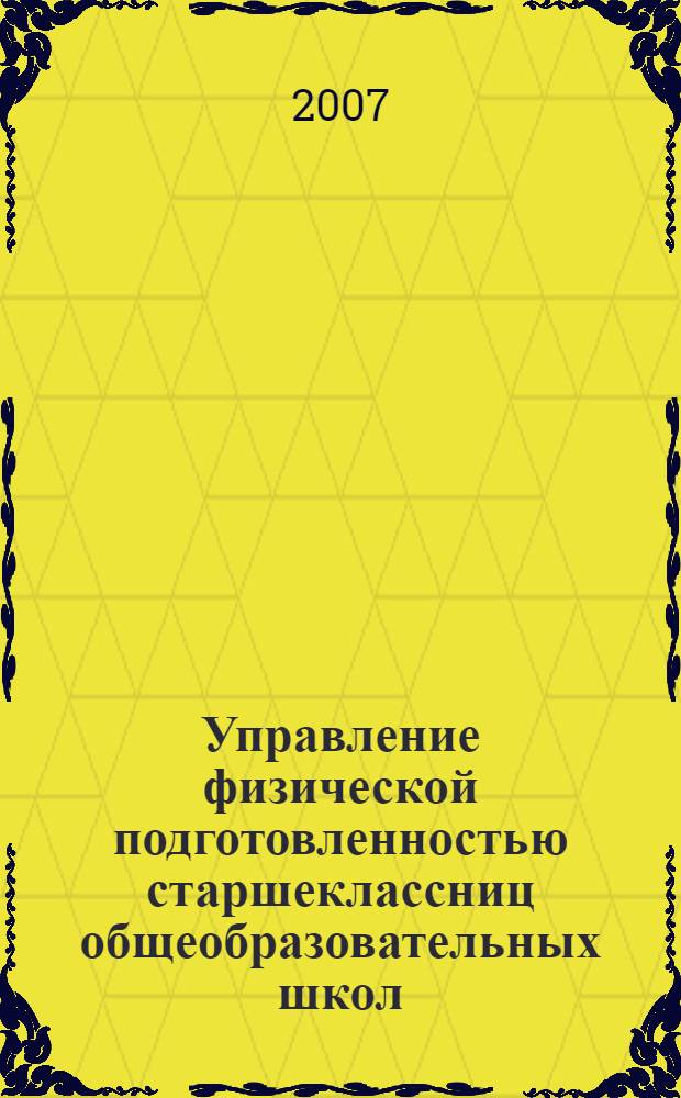 Управление физической подготовленностью старшеклассниц общеобразовательных школ : автореф. дис. на соиск. учен. степ. канд. пед. наук : специальность 13.00.04 <Теория и методика физ. воспитания, спортив. тренировки, оздоровит. и адаптив. физ. культуры>