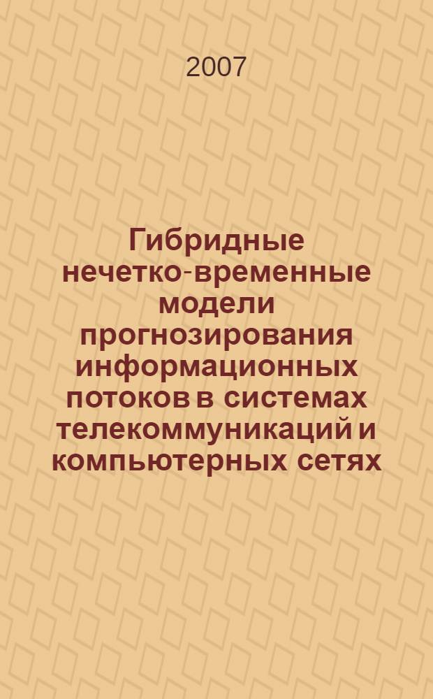 Гибридные нечетко-временные модели прогнозирования информационных потоков в системах телекоммуникаций и компьютерных сетях : автореф. дис. на соиск. учен. степ. канд. техн. наук : специальность 05.13.18 <Мат. моделирование, числ. методы и комплексы программ>