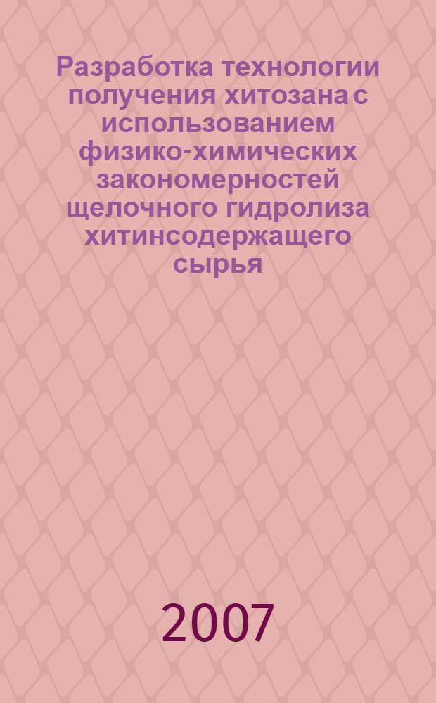 Разработка технологии получения хитозана с использованием физико-химических закономерностей щелочного гидролиза хитинсодержащего сырья : автореф. дис. на соиск. учен. степ. канд. техн. наук : специальность 05.18.04 <Технология мясных, молоч., рыб. продуктов и холодил. пр-в>