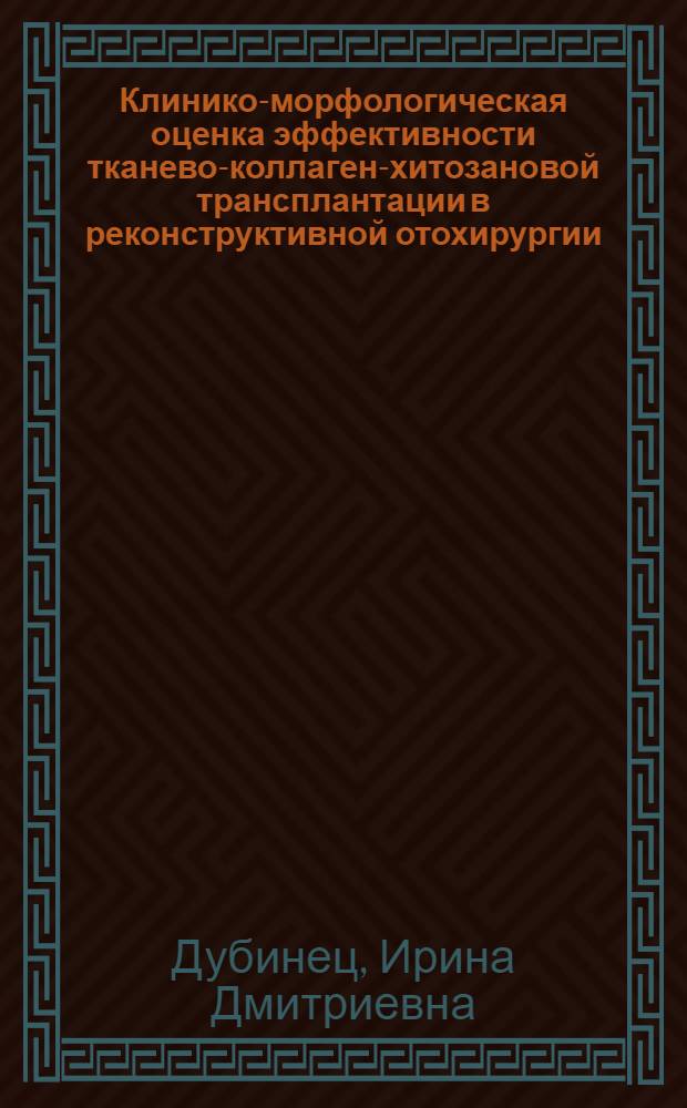 Клинико-морфологическая оценка эффективности тканево-коллаген-хитозановой трансплантации в реконструктивной отохирургии : автореф. дис. на соиск. учен. степ. канд. мед. наук : специальность 14.00.15 <Патол. анатомия> : специальность 14.00.04 <Болезни уха, горла и носа>