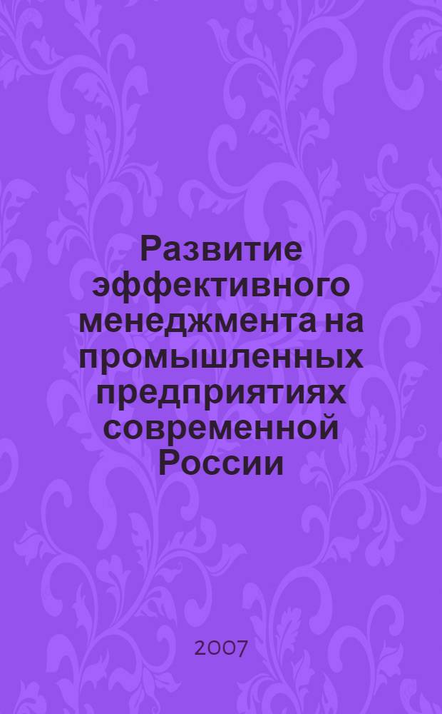 Развитие эффективного менеджмента на промышленных предприятиях современной России : автореф. дис. на соиск. учен. степ. д-ра экон. наук : специальность 08.00.05 <Экономика и упр. нар. хоз-вом>