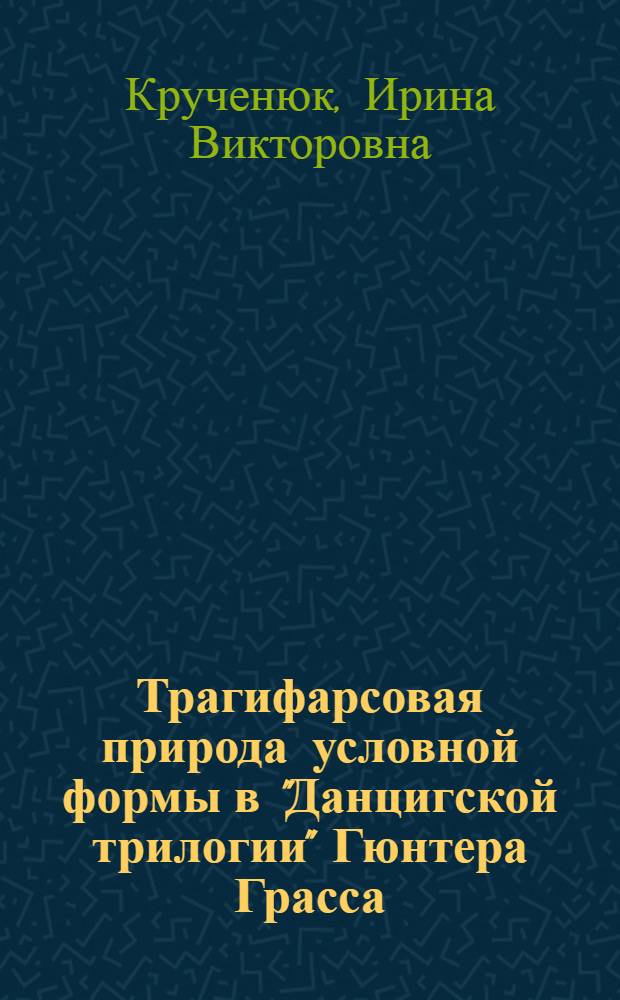 Трагифарсовая природа условной формы в "Данцигской трилогии" Гюнтера Грасса : автореф. дис. на соиск. учен. степ. канд. филол. наук : специальность 10.01.03 <Лит. народов стран зарубежья>