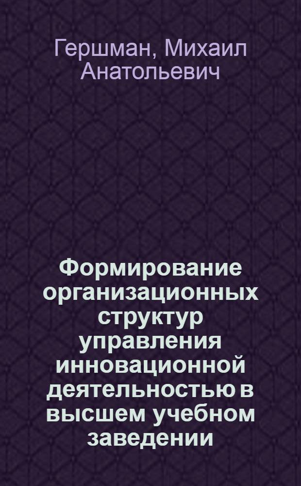 Формирование организационных структур управления инновационной деятельностью в высшем учебном заведении : автореф. дис. на соиск. учен. степ. канд. экон. наук : специальность 08.00.05 <Экономика и упр. нар. хоз-вом>
